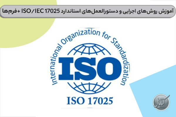 آموزش روشهای اجرایی و دستورالعملهای استاندارد ISO/IEC 17025:2017 به همراه فرمهای آماده